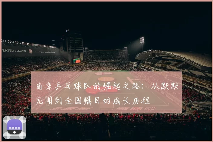 南京乒乓球队的崛起之路：从默默无闻到全国瞩目的成长历程