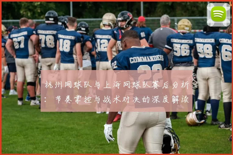 杭州网球队与上海网球队赛后分析：节奏掌控与战术对决的深度解读