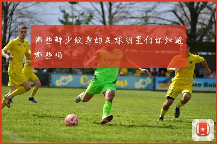 那些鲜少纹身的足球明星们你知道哪些吗