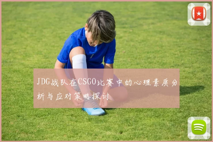 JDG战队在CSGO比赛中的心理素质分析与应对策略探讨