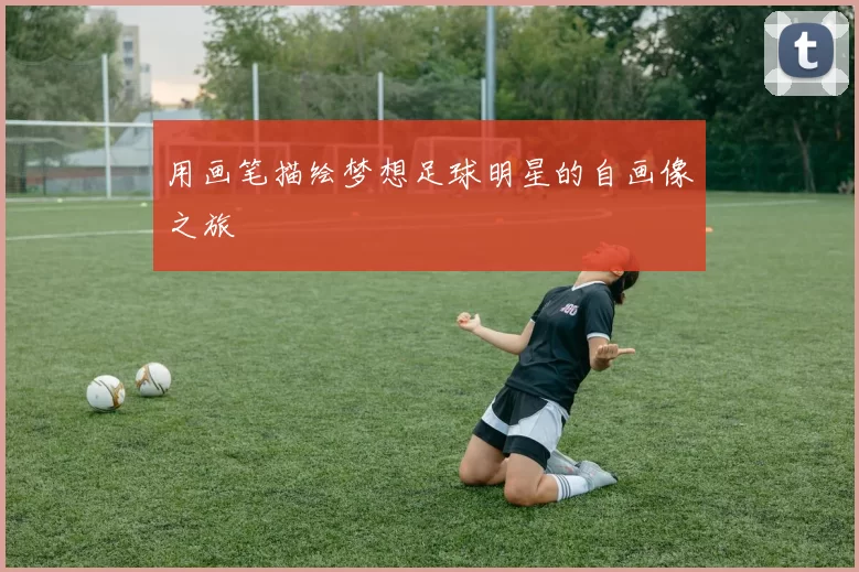 用画笔描绘梦想足球明星的自画像之旅