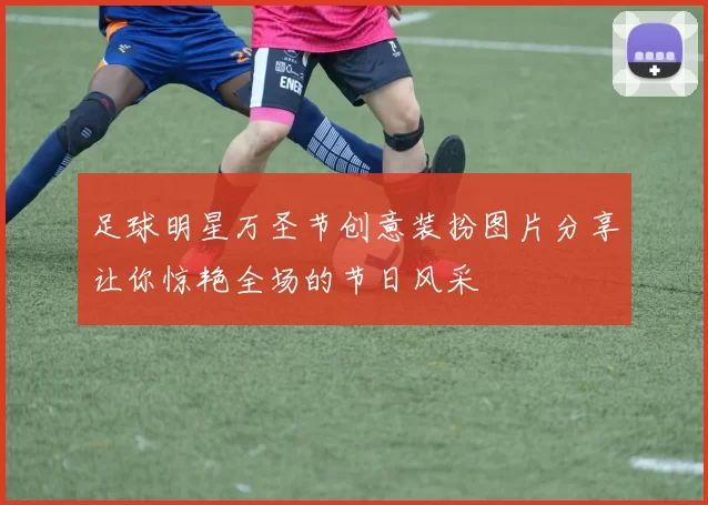 足球明星万圣节创意装扮图片分享让你惊艳全场的节日风采