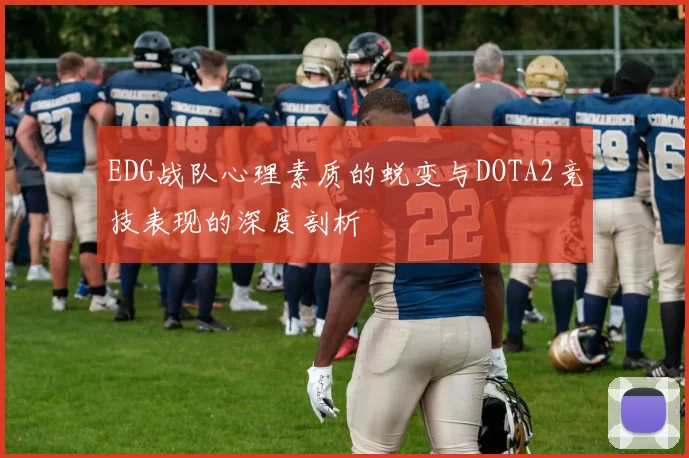 EDG战队心理素质的蜕变与DOTA2竞技表现的深度剖析