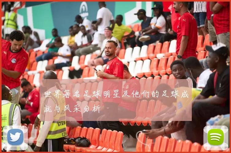 世界著名足球明星及他们的足球成就与风采分析