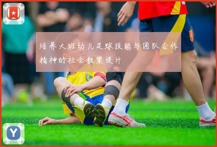 培养大班幼儿足球技能与团队合作精神的社会教案设计